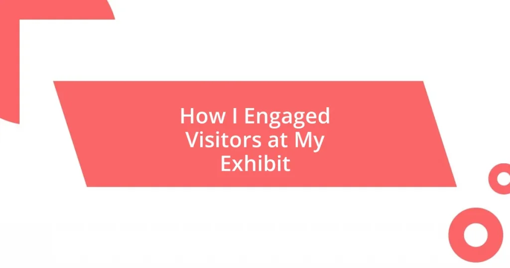 How I Engaged Visitors at My Exhibit