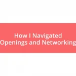 How I Navigated Openings and Networking