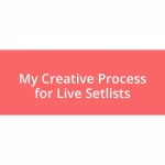 My Creative Process for Live Setlists