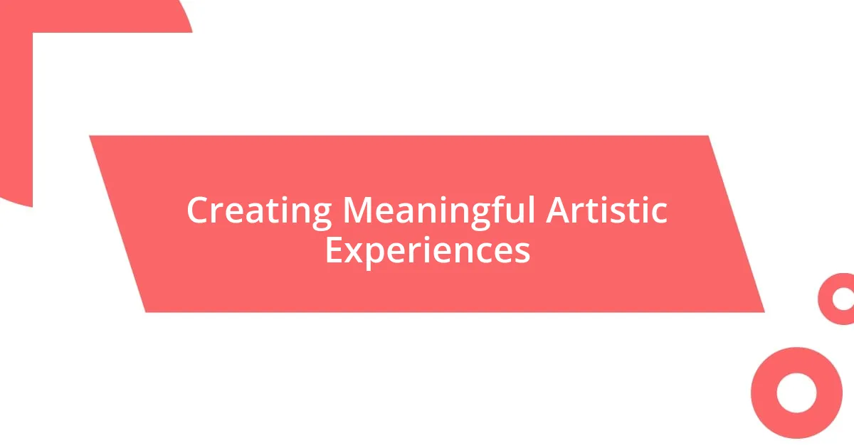 Creating Meaningful Artistic Experiences