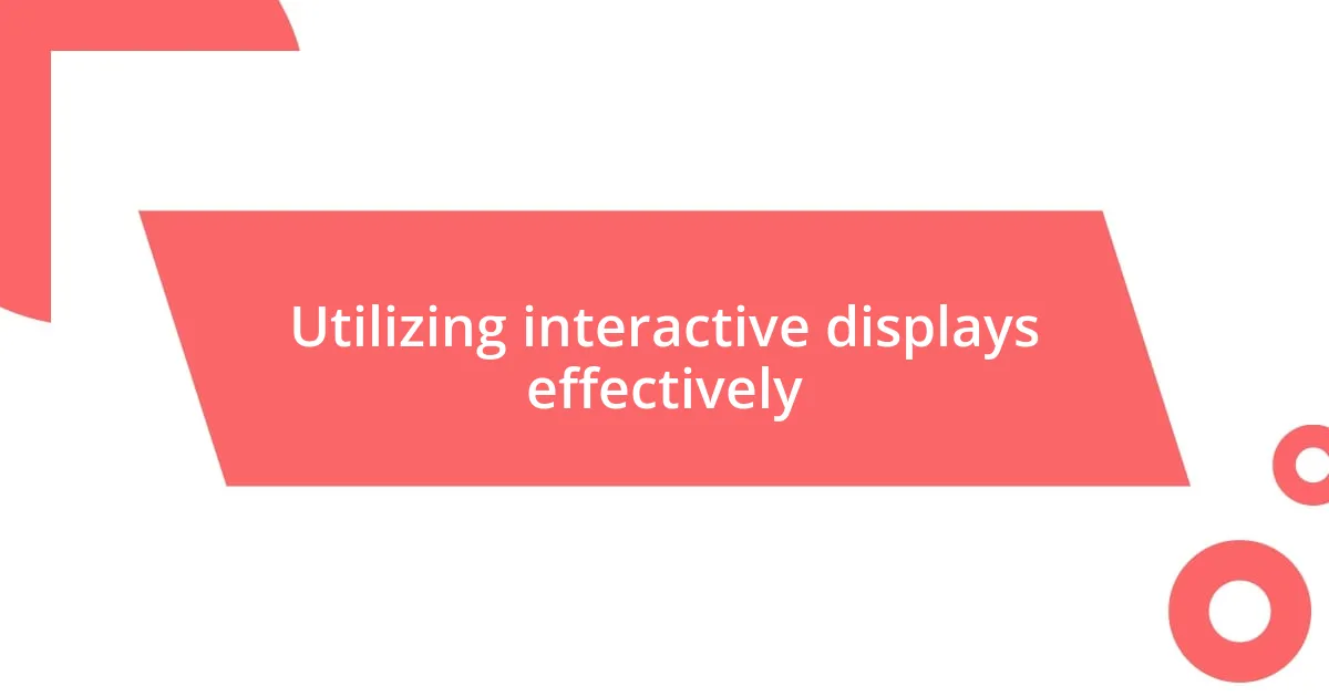 Utilizing interactive displays effectively